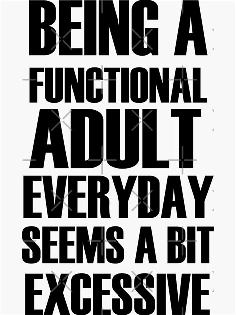 Being A Functional Adult Everyday Seems A Bit Excessive Sticker For