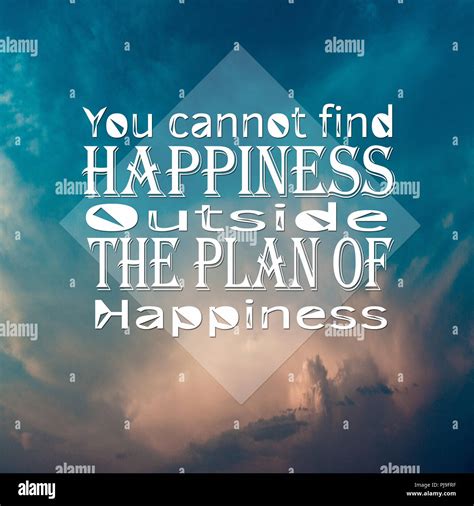 Inspirational Quotes You Cannot Find Happiness Outside The Plan Of