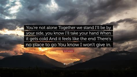 Avril Lavigne Quote Youre Not Alone Together We Stand Ill Be By