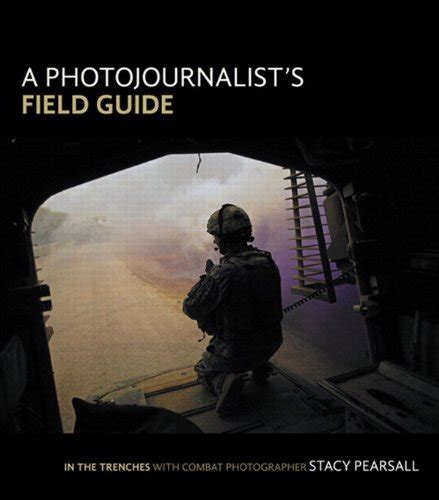 Photojournalist S Field Guide A In The Trenches With Combat
