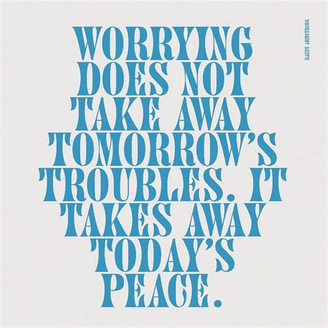 Worrying Does Not Take Away Tomorrows Troubles It Takes Away Todays