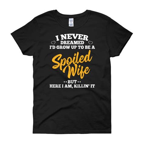 i never dreamed i d grow up to be a spoiled wife t etsy spoiled wife husband shirts t