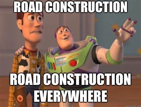 Road Construction Road Construction Everywhere Toy Story Quickmeme