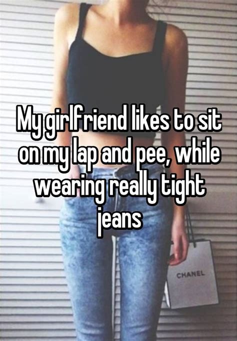 My Girlfriend Likes To Sit On My Lap And Pee While Wearing Really Tight Jeans