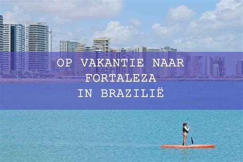 Op Vakantie Naar Fortaleza In Brazili Fortaleza Brazili Vakantie