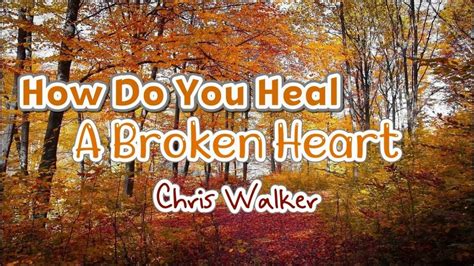 How Do You Heal A Broken Heart Chris Walker Lyrics Youtube