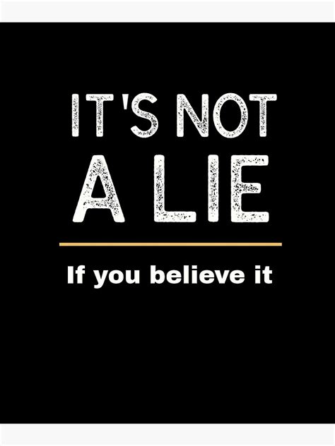 Its Not A Lie If You Believe It Poster For Sale By Quoteabletees