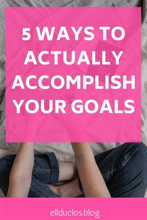 5 Ways To Actually Accomplish Your Goals Setting Goals Setting