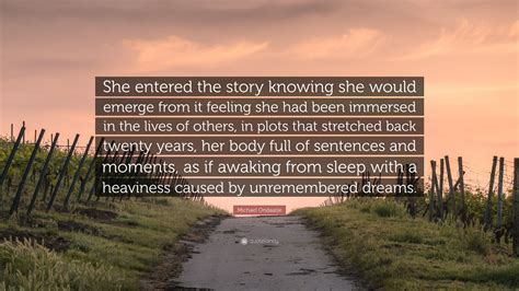 michael ondaatje quote “she entered the story knowing she would emerge from it feeling she had