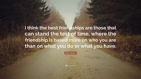 Steve Pavlina Quote “i Think The Best Friendships Are Those That Can