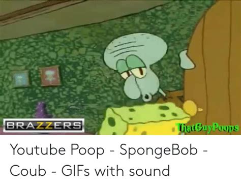 Brazzers Youtube Poop Spongebob Coub S With Sound Poop Meme