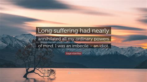 Edgar Allan Poe Quote “long Suffering Had Nearly Annihilated All My