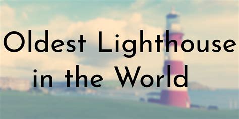 8 Oldest Lighthouse In The World