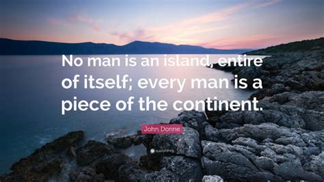 John Donne Quote “no Man Is An Island Entire Of Itself Every Man Is