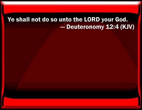 Deuteronomy 124 You Shall Not Do So To The Lord Your God