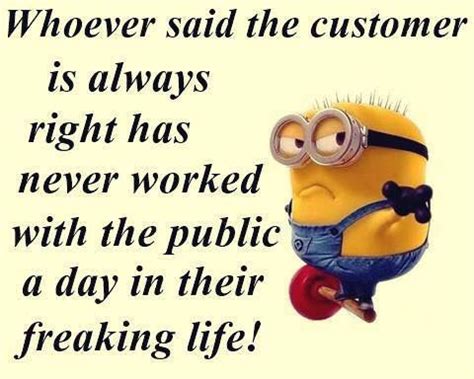 The best customer service is if the customer doesn't need to call you, doesn't need to talk to you. Customer | Cartoon quotes, Funny minion quotes, Funny phrases