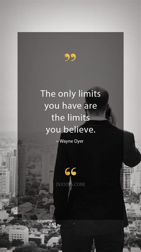 Wayne Dyer﻿ Quotes The Only Limits You Have Are The Limits You Believe