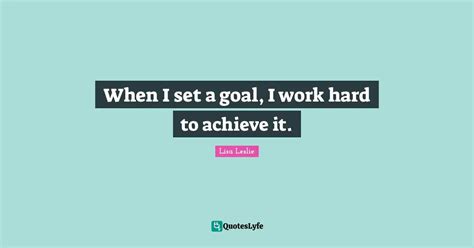 When I Set A Goal I Work Hard To Achieve It Quote By Lisa Leslie