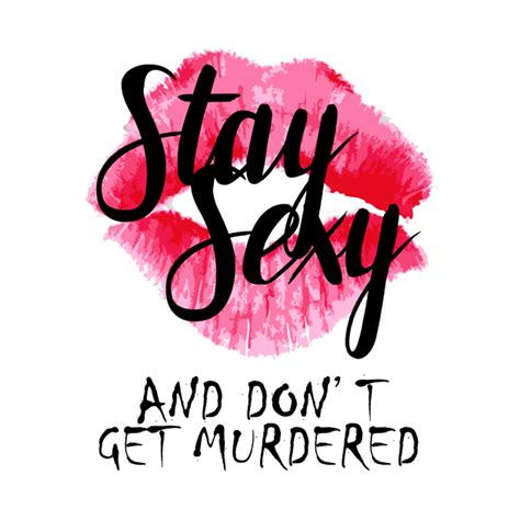 stay sexy and don t get murdered my favorite murder t shirt teepublic