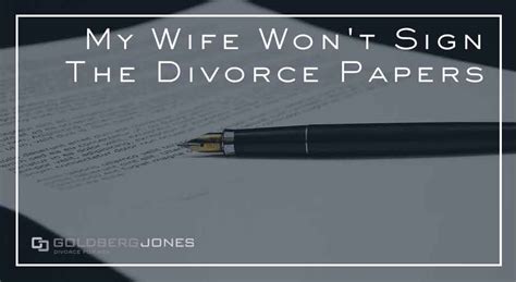 When Your Ex Wont Sign The Divorce Papers Goldberg Jones