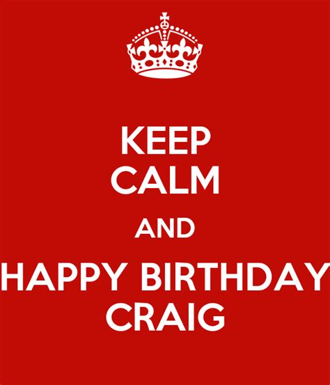 Keep Calm And Happy Birthday Craig Keep Calm And Carry On Image Generator