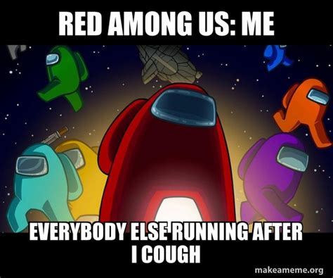 Red Among Us Me Everybody Else Running After I Cough Among Us Meme