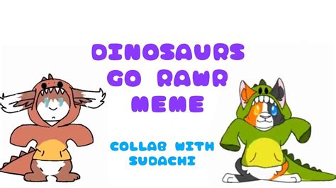 Dinosaurs Go Rawr Meme Collab With Sudachii Youtube