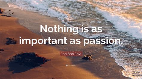 Jon Bon Jovi Quote “nothing Is As Important As Passion” 7 Wallpapers