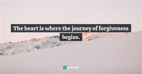 The Heart Is Where The Journey Of Forgiveness Begins Quote By