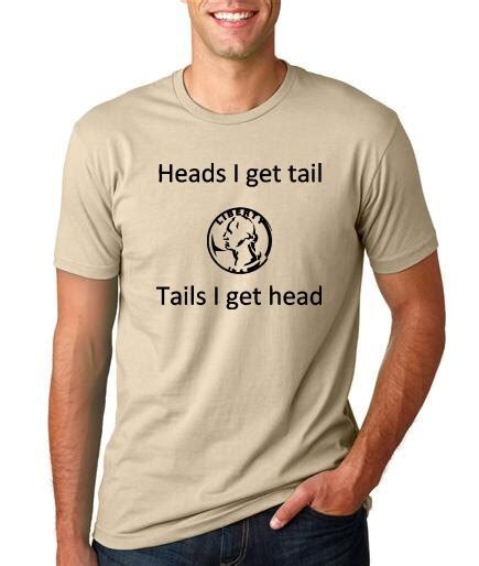 Heads I Get Tail Funny Guys T Shirt Humor T Tee