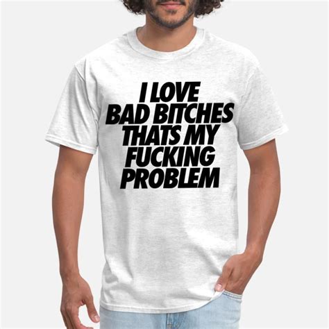 Shop I Love Bad Bitches T Shirts Online Spreadshirt
