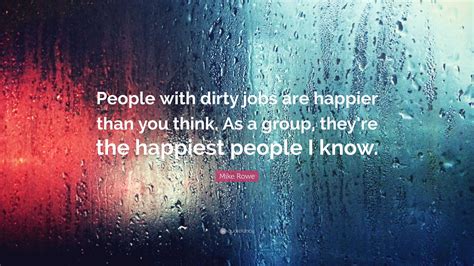 Mike Rowe Quote “people With Dirty Jobs Are Happier Than You Think As