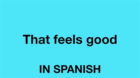 How To Say That Feels Good In Spanish Youtube