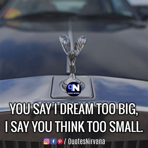 You Say I Dream Too Big I Say You Think Too Small Quote Thinking