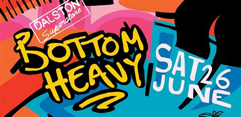 Bottom Heavy Dalston Superstore Tickets Saturday 26th June 2021
