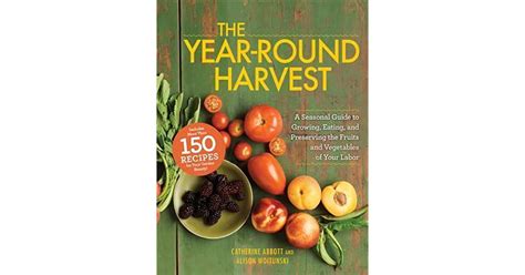 The Year Round Harvest A Seasonal Guide To Growing Eating And