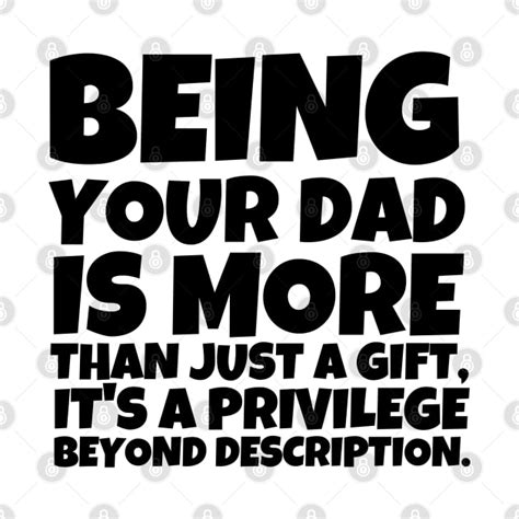 Being Your Dad Is More Than Just A T It S A Privilege Beyond Description Being A Dad Is