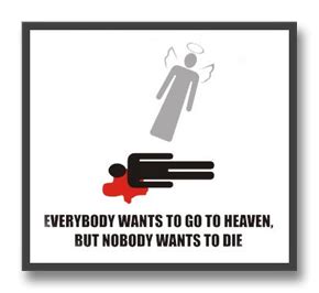 Check spelling or type a new query. Quote/Counterquote: "Everybody wants to go to heaven, but nobody wants to die."