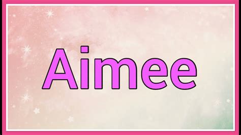 Aimee Name Origin Meaning Variations Youtube