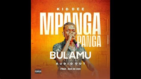 Mpanga Panga Bulamu By Kid Dee Audio Out Youtube