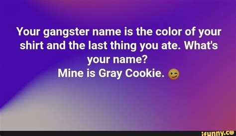 Your Gangster Name Is The Color Of Your Shirt And The Last Thing You