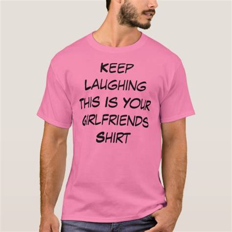 Keep Laughing This Is Your Girlfriends Shirt