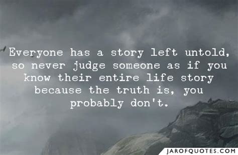 Enjoy our everyone has a story quotes collection. Everyone has a story left untold, so never judge someone as if you know their entire life story ...