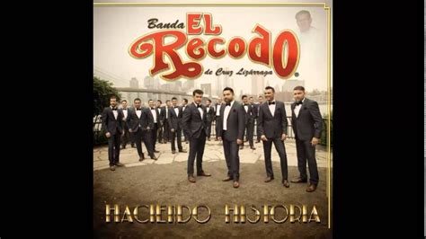 Banda El Recodo Llegaste Haciendo Historia 2013 Youtube
