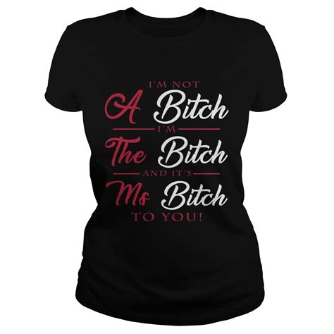 i m not a bitch i m the bitch and it s ms bitch to you shirt trend tee shirts store