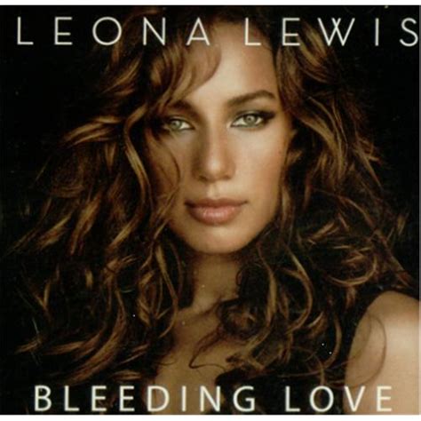'bleeding love' is not a good title for a song because my mind immediately went to menstruation, and i think yours might have done so too. Leona Lewis "Bleeding Love" Lyrics | online music lyrics