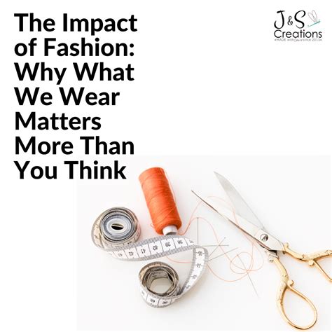 the impact of fashion why what we wear matters more than you think jands creations