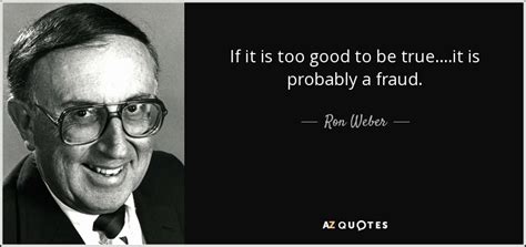 Ron Weber Quote If It Is Too Good To Be Trueit Is Probably