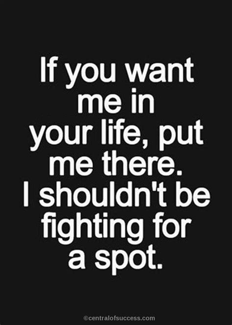 if you want me in your life put me there i shouldn t be fighting for a spot ” inspirational
