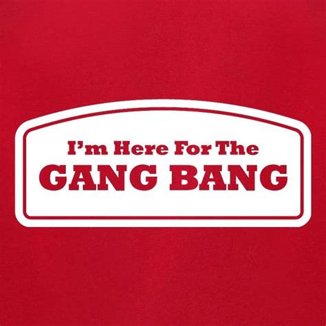 Im Here For The Gang Bang T Shirt By Chargrilled